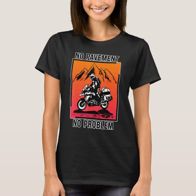 No Pavement No Problem Adventure Motorcycle Off Ro T-Shirt (Front)