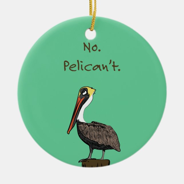 No. Pelican't. Ceramic Ornament (Front)