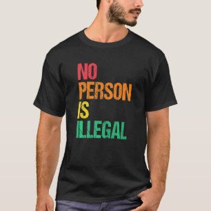 No Person Is Illegal Human Rights Immigrant Freedo T-Shirt