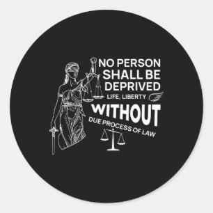No Person Shall Be Deprived Of Life Liberty Due Pr Classic Round Sticker
