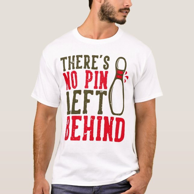 No Pin Left Behind Fun Bowling T-Shirt (Front)