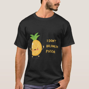 No Pineapple on Pizza, I Don t Belong On Pizza T-Shirt