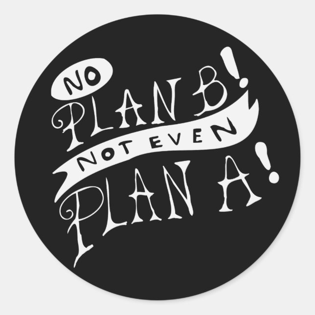 No Plan B Not Even Plan A Classic Round Sticker (Front)