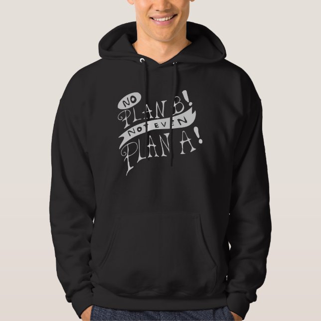 No Plan B Not Even Plan A Hoodie (Front)