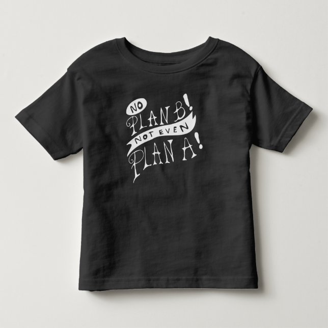 No Plan B Not Even Plan A Toddler T-Shirt (Front)