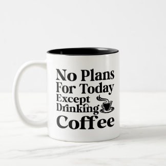 No Plans For Today Except Drinking Coffee , Mug