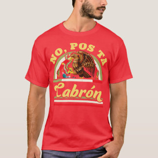 No Pos Ta Cabron Funny Mexican Saying Mexican Flag T-Shirt