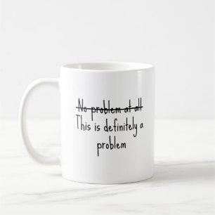 No problem at all coffee mug