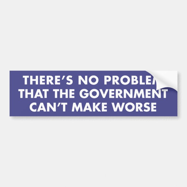 No Problem Government Can't Make Worse Bumper Sticker (Front)
