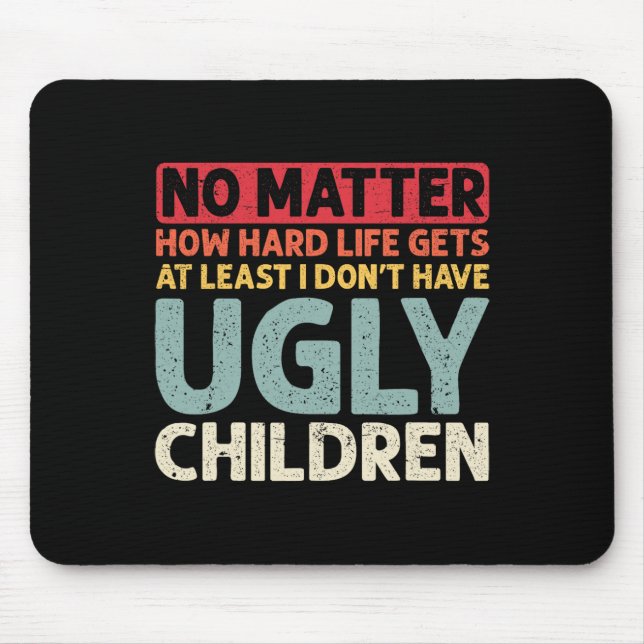 No Problem How Hard Life Gets At Least No Ugly Chi Mouse Pad (Front)