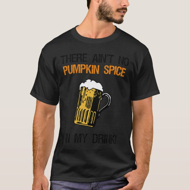 No Pumpkin Spice in Beer T-Shirt (Front)