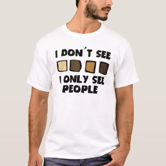No Racism- I don't See Colour, Only People T-Shirt