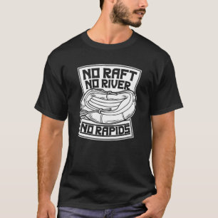 No Raft No River No Rapids   River Rafter Rafting T-Shirt
