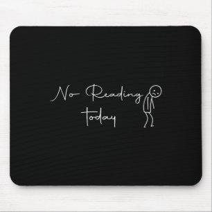 No Reading Today Sad Stick Figure Book Lover Mouse Pad