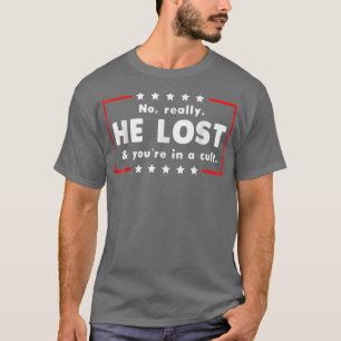 No Really He Lost & Youre In A Cult  T-Shirt