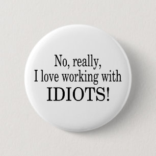 No Really I Love Working With Idiots 6 Cm Round Badge