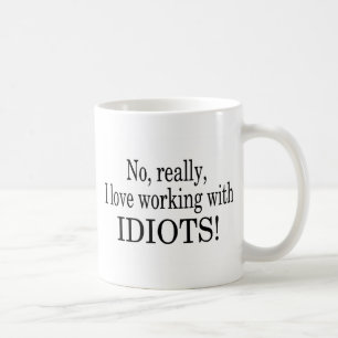 No Really I Love Working With Idiots Coffee Mug