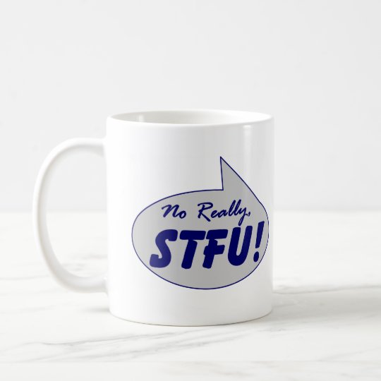 No Really, STFU ! Coffee Mug