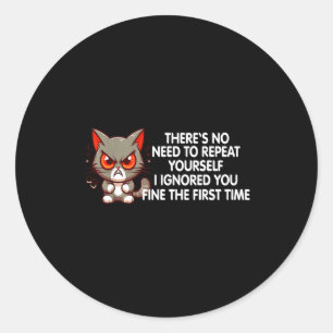 No Repeat Yourself I Ignored You Funny Cat Saying  Classic Round Sticker
