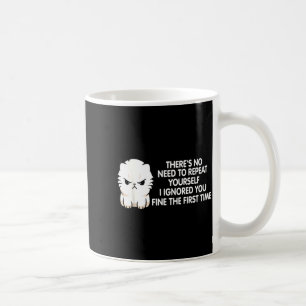 No Repeat Yourself I Ignored You Funny Cat Saying  Coffee Mug