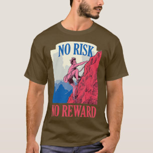 No Risk No Reward Climbing Bouldering Free Climbin T-Shirt