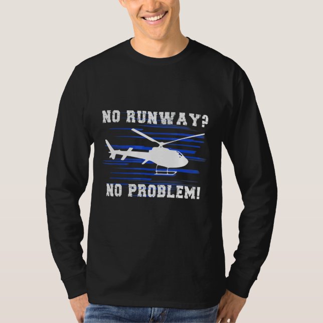 No Runway No Problem Cool Helicopter Pilot T-Shirt (Front)