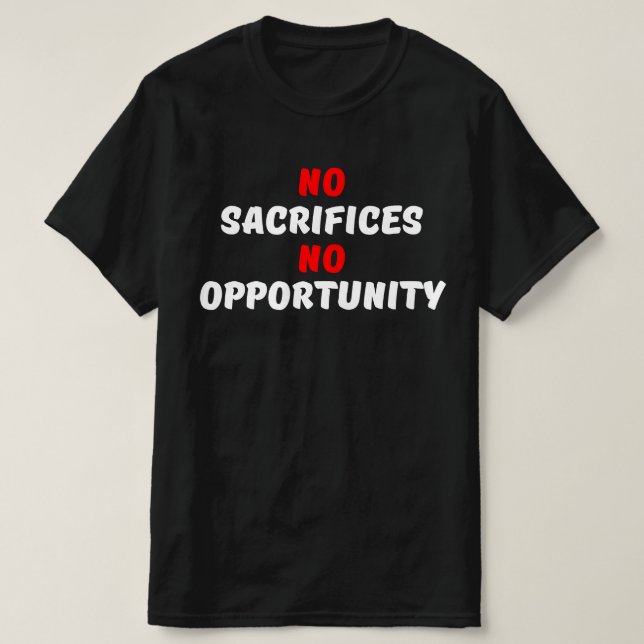 NO SACRIFICES NO OPPORTUNITY T-Shirt (Design Front)
