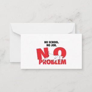 No school. No job. No problem. Note Card