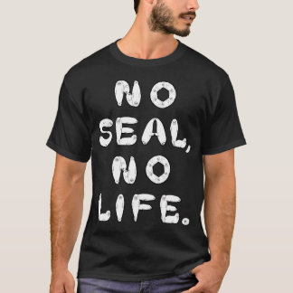 NO SEAL, NO LIFE. T-Shirt