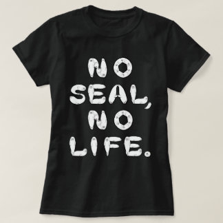 NO SEAL, NO LIFE. T-Shirt