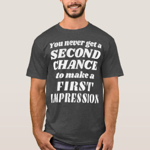 No Second Chance For A First Impression T-Shirt