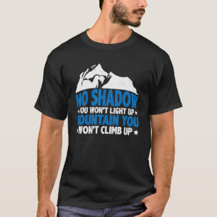 No Shadow You Won't Light Up ----- T-Shirt