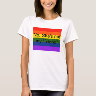 No, She's not my "friend" Lesbian Teeshirt T-Shirt