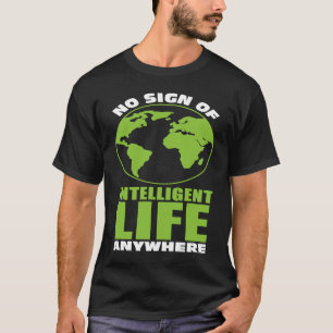 No Sign Of Intelligent Life Anywhere Alien T-Shirt