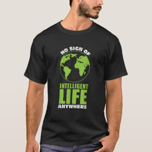 No Sign Of Intelligent Life Anywhere Funny Alien G T-Shirt