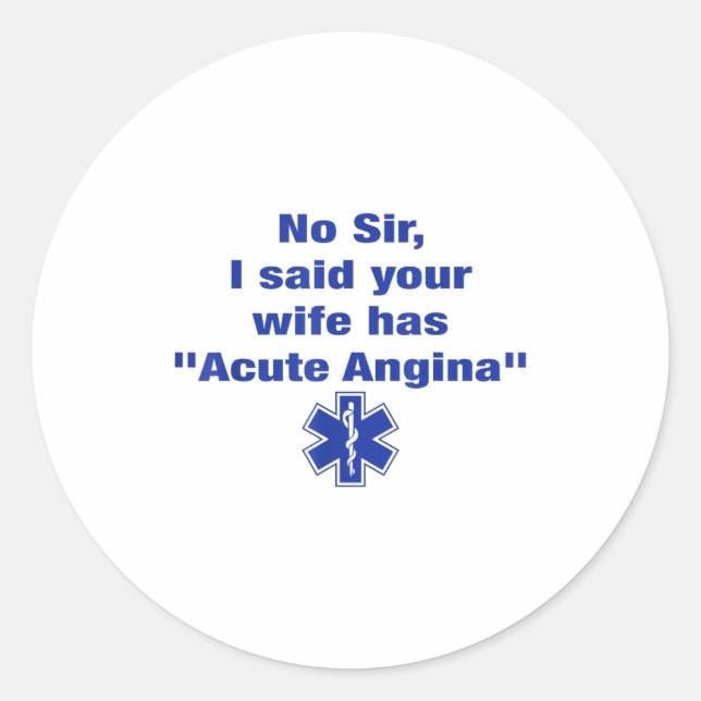 No Sir I Said Your Wife Has Acute Angina Funny Med Classic Round Sticker (Front)