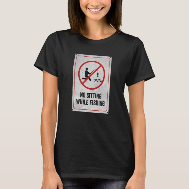 No Sitting While Fishing Sign T-Shirt (Front)