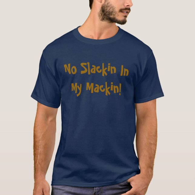 No Slackin In My Mackin! T-Shirt (Front)