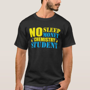No Sleep No Money Chemistry Student T-Shirt