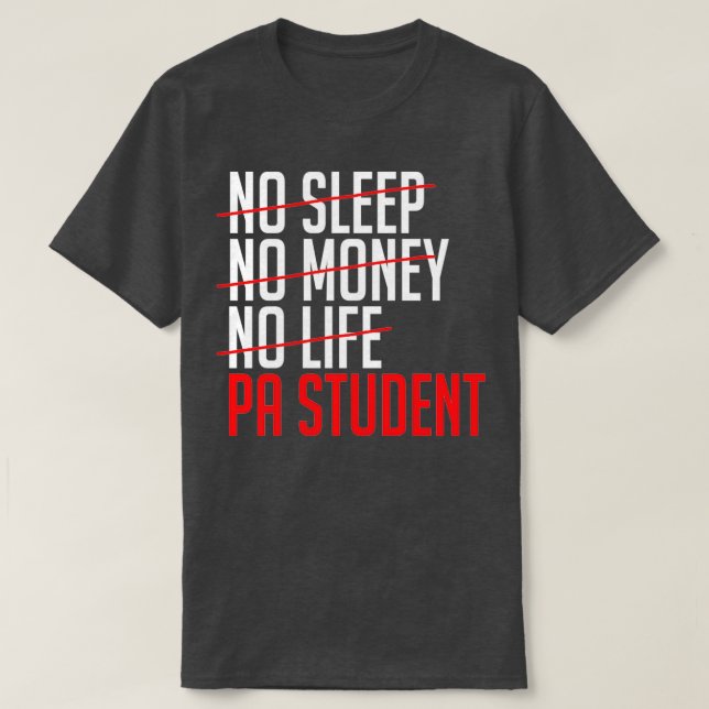 No Sleep No Money No Life PA Student 1 T-Shirt (Design Front)