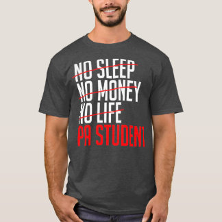 No Sleep No Money No Life PA Student 1 T-Shirt
