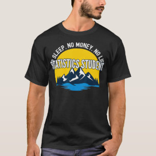 No Sleep No Money No Life Statistics Student  T-Shirt