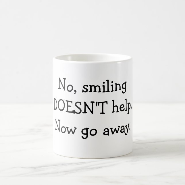 No, smiling DOESN'T help.Now go away. Coffee Mug (Center)