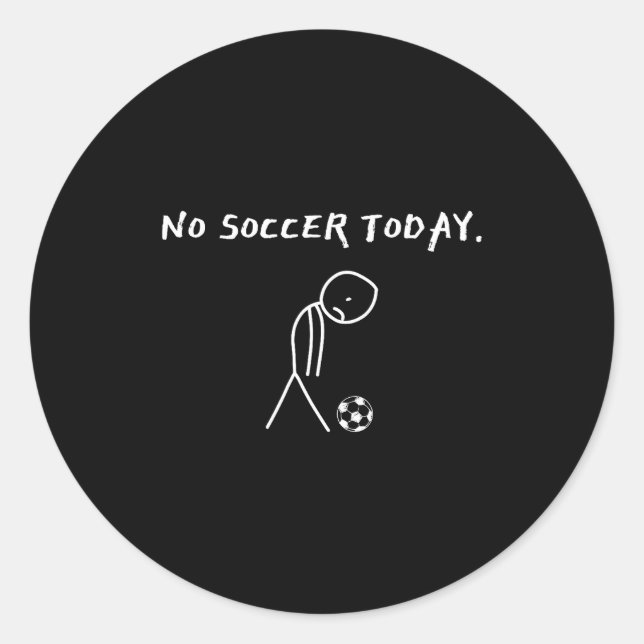 No Soccer Today Football Lovers Funny Soccer Playe Classic Round Sticker (Front)