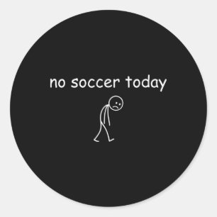 No Soccer Today, Funny Sad Player Design For Socce Classic Round Sticker