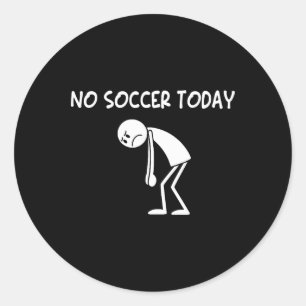 No Soccer Today Funny Sad Soccer Player Design Soc Classic Round Sticker