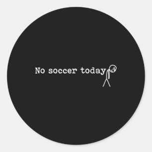 No Soccer Today Funny Sad Stick Man Soccer Player Classic Round Sticker