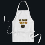 No Soup For You Apron! Standard Apron<br><div class="desc">No Soup For You Apron! 

  Click this image for more products with this design</div>