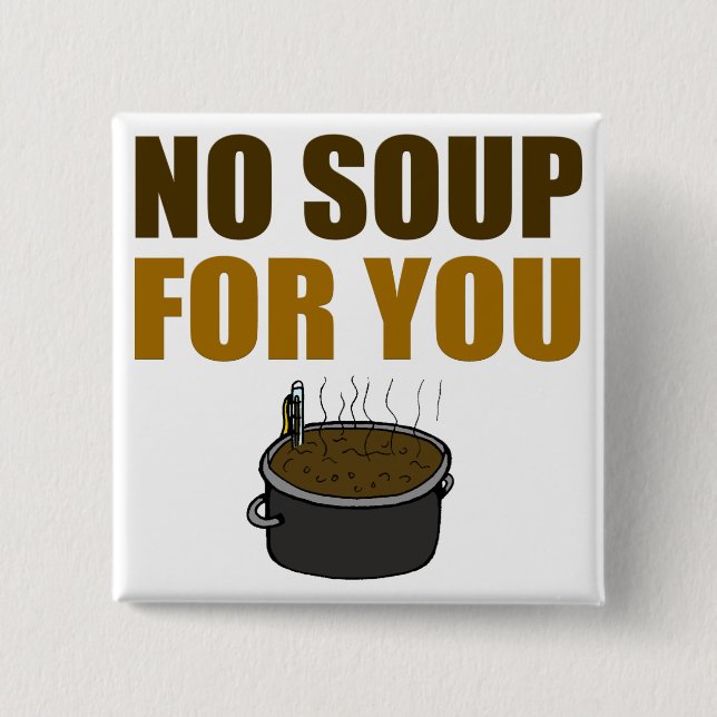 No Soup For You Button (Front)