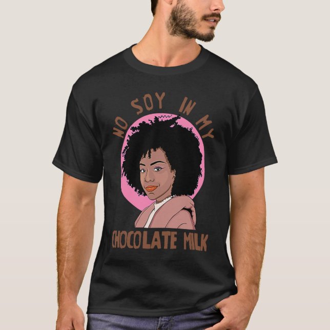 No Soy In My Chocolate Milk Black Girl Magic T-Shirt (Front)